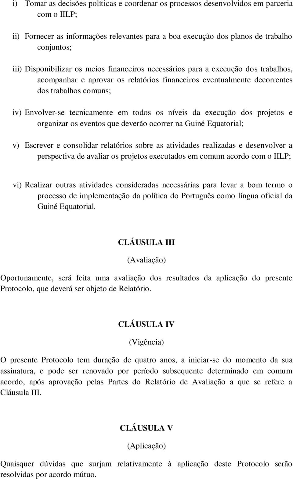 tecnicamente em todos os níveis da execução dos projetos e organizar os eventos que deverão ocorrer na Guiné Equatorial; v) Escrever e consolidar relatórios sobre as atividades realizadas e