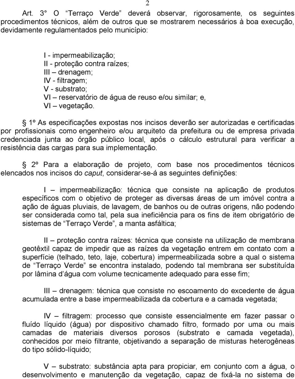 impermeabilização; II - proteção contra raízes; III drenagem; IV - filtragem; V - substrato; VI reservatório de água de reuso e/ou similar; e, VI vegetação.