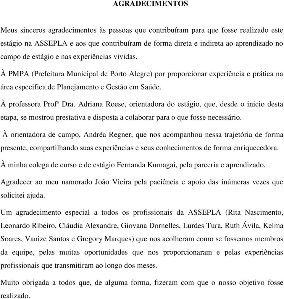 Adriana Roese, orientadora do estágio, que, desde o inicio desta etapa, se mostrou prestativa e disposta a colaborar para o que fosse necessário.