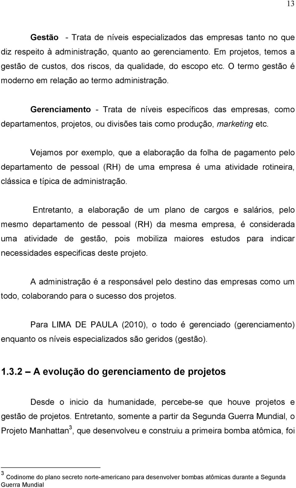 Gerenciamento - Trata de níveis específicos das empresas, como departamentos, projetos, ou divisões tais como produção, marketing etc.