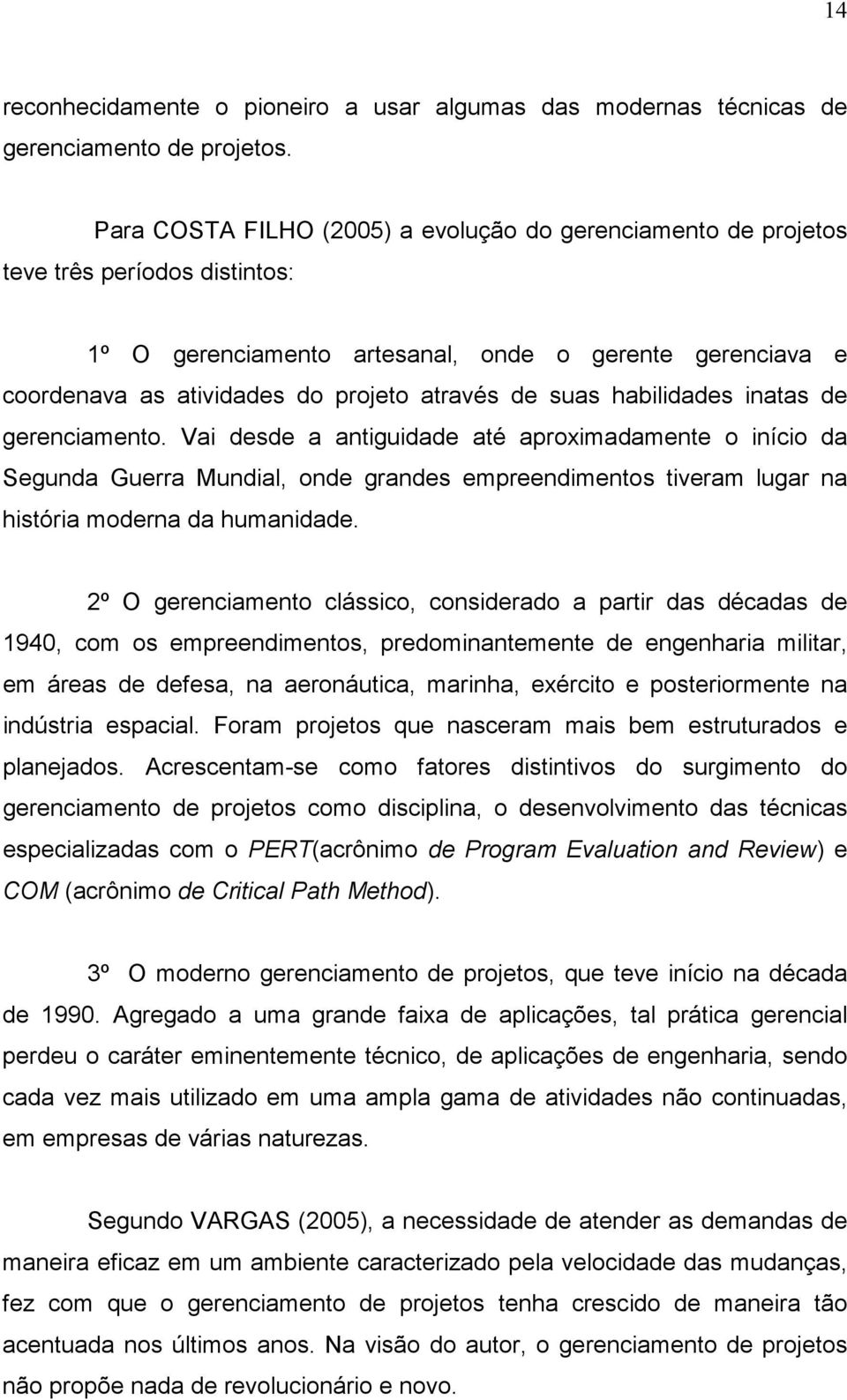 suas habilidades inatas de gerenciamento. Vai desde a antiguidade até aproximadamente o início da Segunda Guerra Mundial, onde grandes empreendimentos tiveram lugar na história moderna da humanidade.