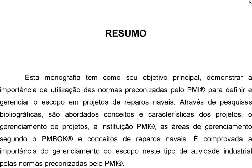 Através de pesquisas bibliográficas, são abordados conceitos e características dos projetos, o gerenciamento de projetos, a