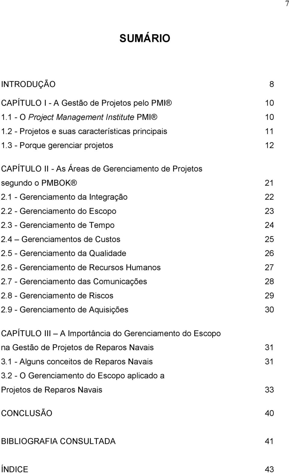 3 - Gerenciamento de Tempo 24 2.4 Gerenciamentos de Custos 25 2.5 - Gerenciamento da Qualidade 26 2.6 - Gerenciamento de Recursos Humanos 27 2.7 - Gerenciamento das Comunicações 28 2.