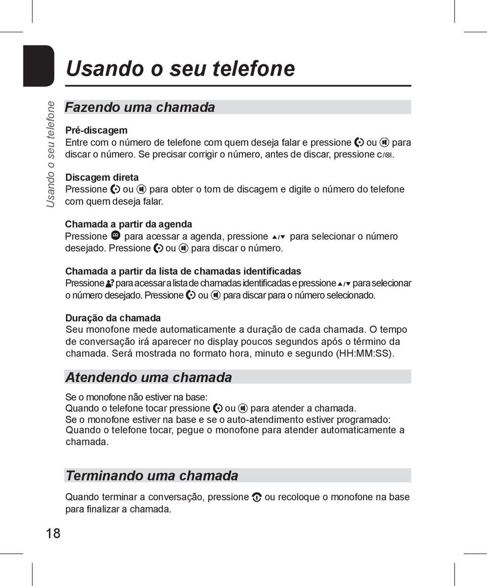 Chamada a partir da agenda Pressione para acessar a agenda, pressione para selecionar o número desejado. Pressione ou para discar o número.