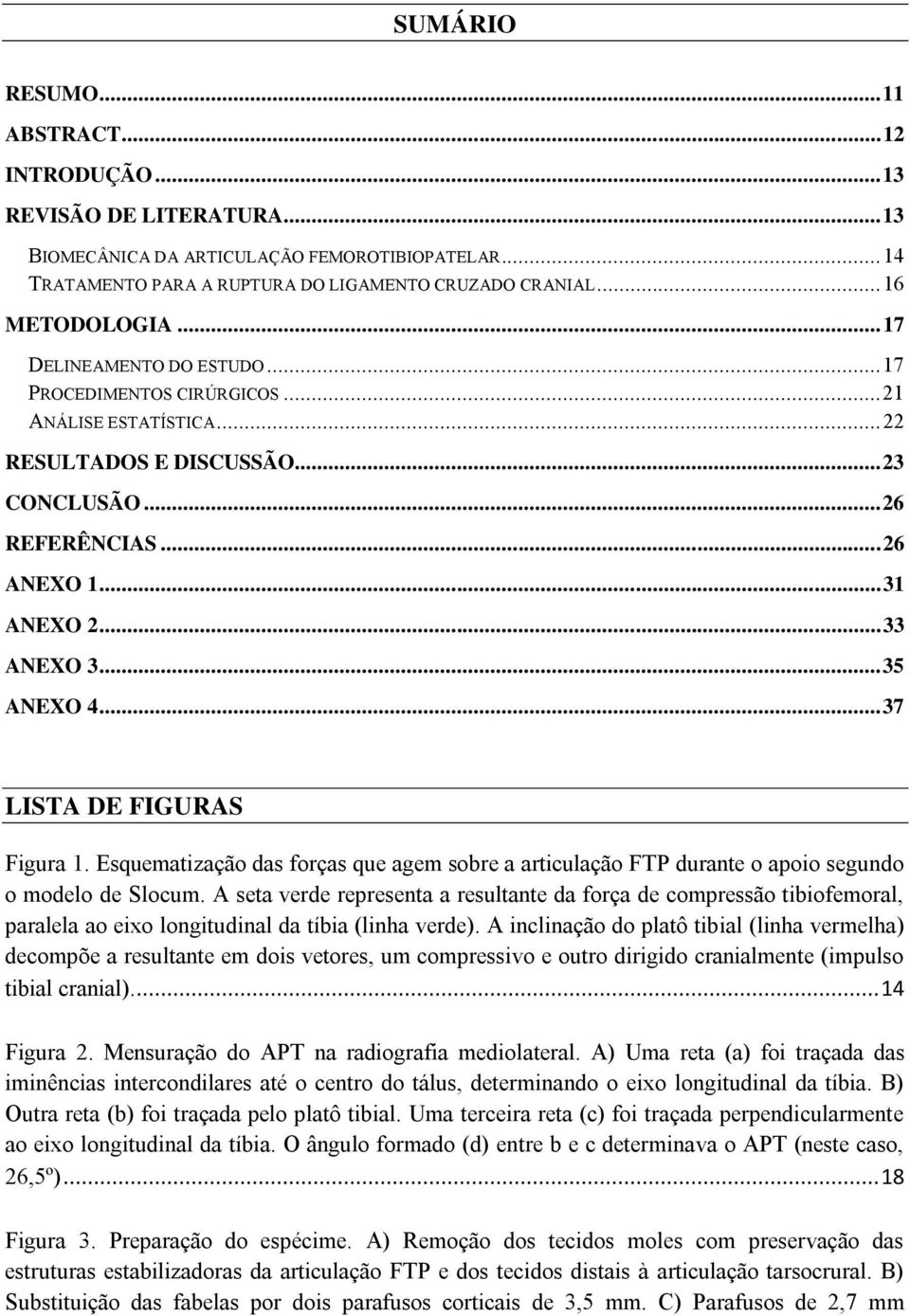 .. 33 ANEXO 3... 35 ANEXO 4... 37 LISTA DE FIGURAS Figura 1. Esquematização das forças que agem sobre a articulação FTP durante o apoio segundo o modelo de Slocum.