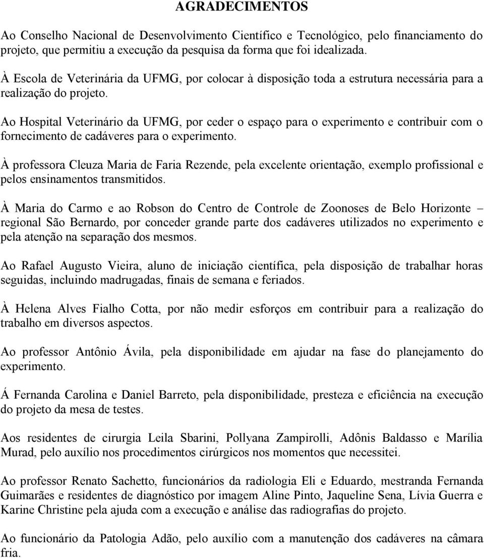 Ao Hospital Veterinário da UFMG, por ceder o espaço para o experimento e contribuir com o fornecimento de cadáveres para o experimento.