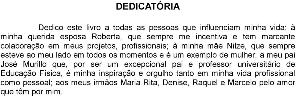 exemplo de mulher; a meu pai José Murillo que, por ser um excepcional pai e professor universitário de Educação Física, é minha