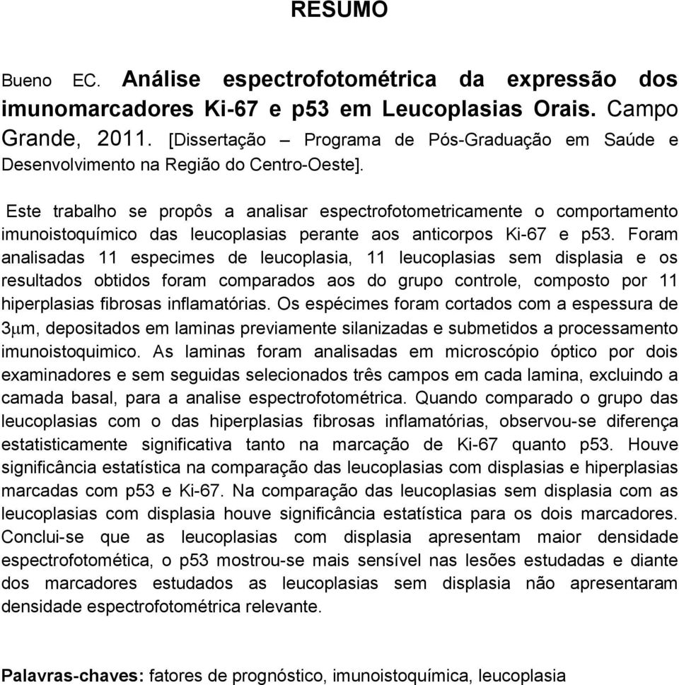 Este trabalho se propôs a analisar espectrofotometricamente o comportamento imunoistoquímico das leucoplasias perante aos anticorpos Ki-67 e p53.