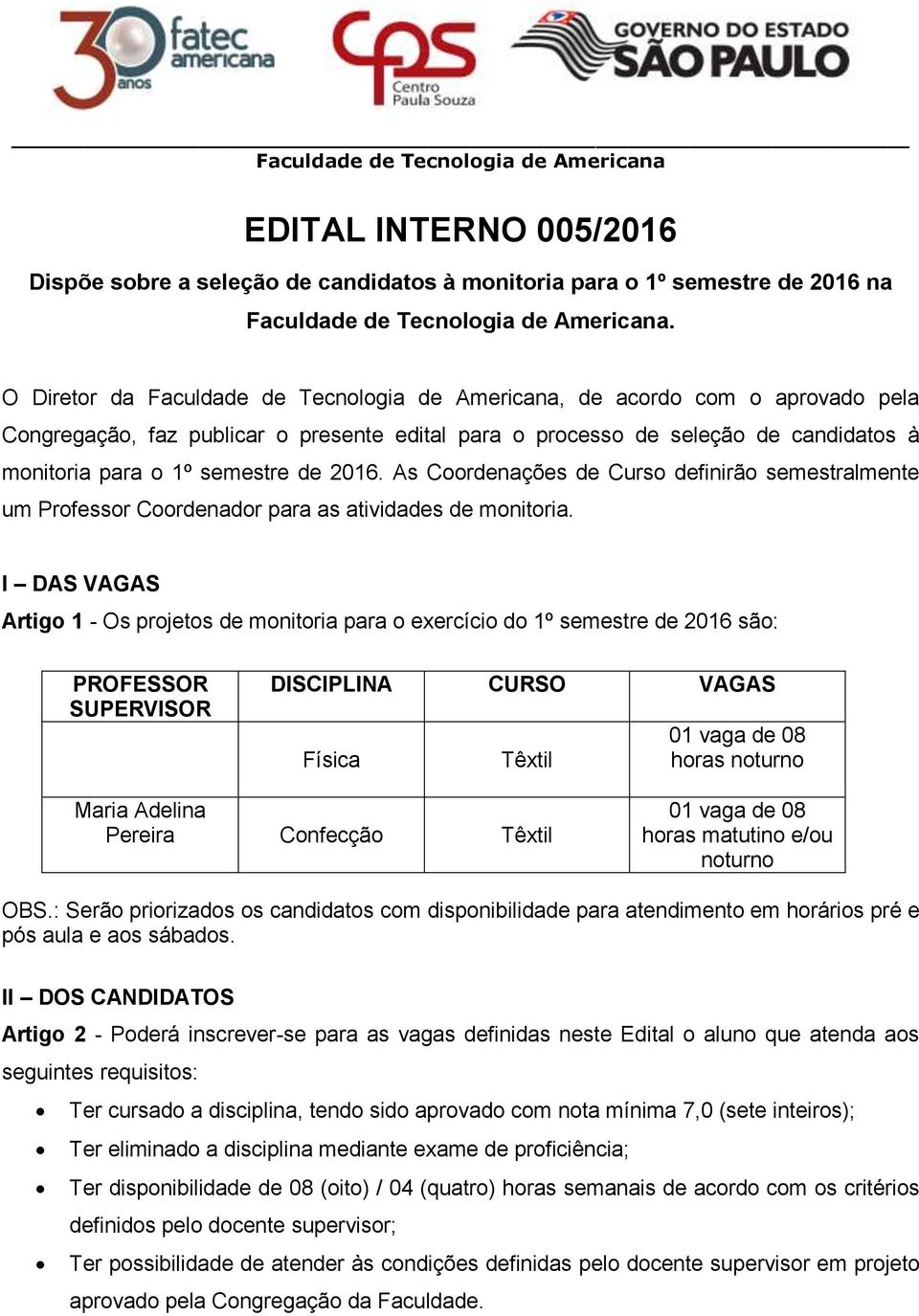 As Coordenações de Curso definirão semestralmente um Professor Coordenador para as atividades de monitoria.