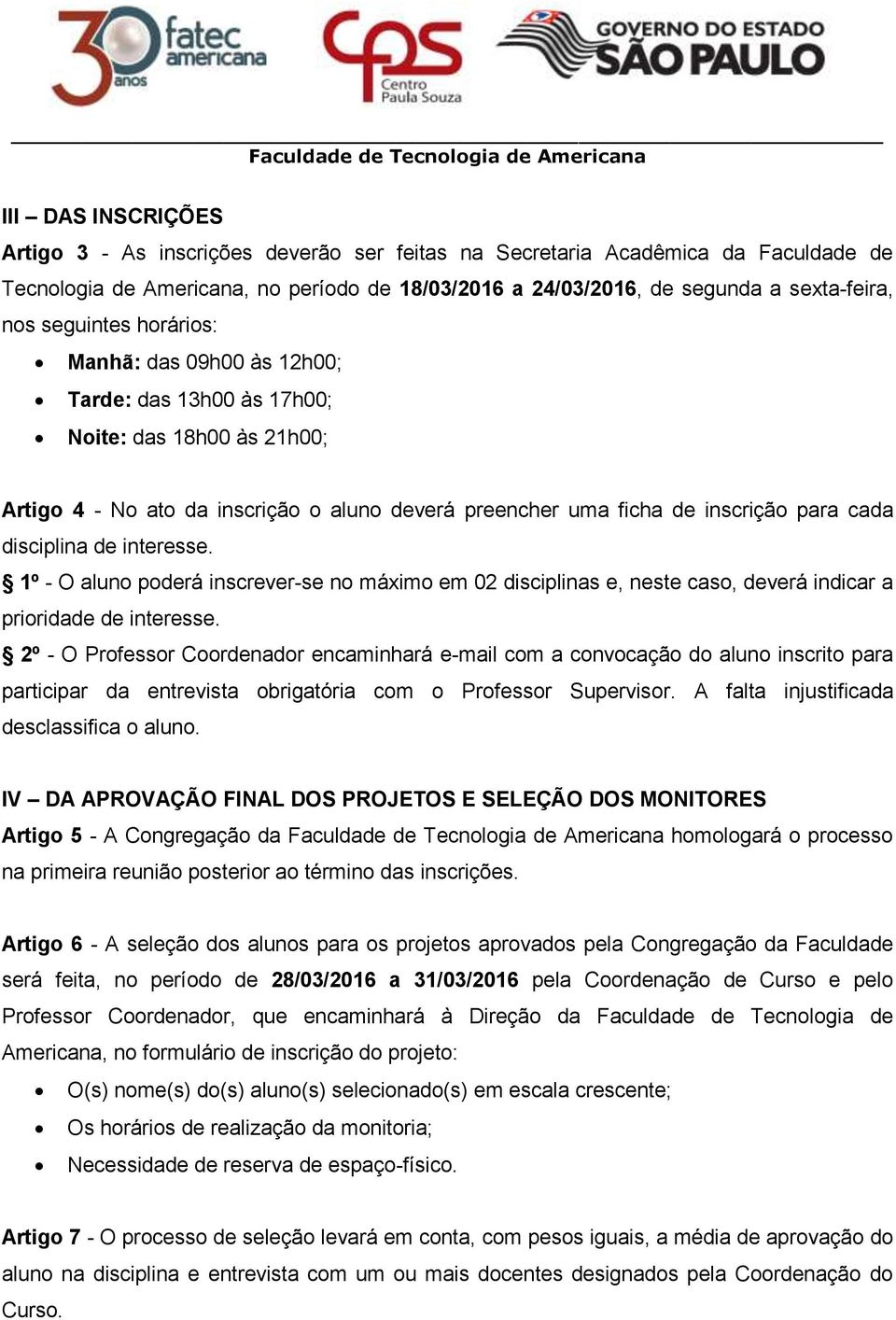 disciplina de interesse. 1º - O aluno poderá inscrever-se no máximo em 02 disciplinas e, neste caso, deverá indicar a prioridade de interesse.