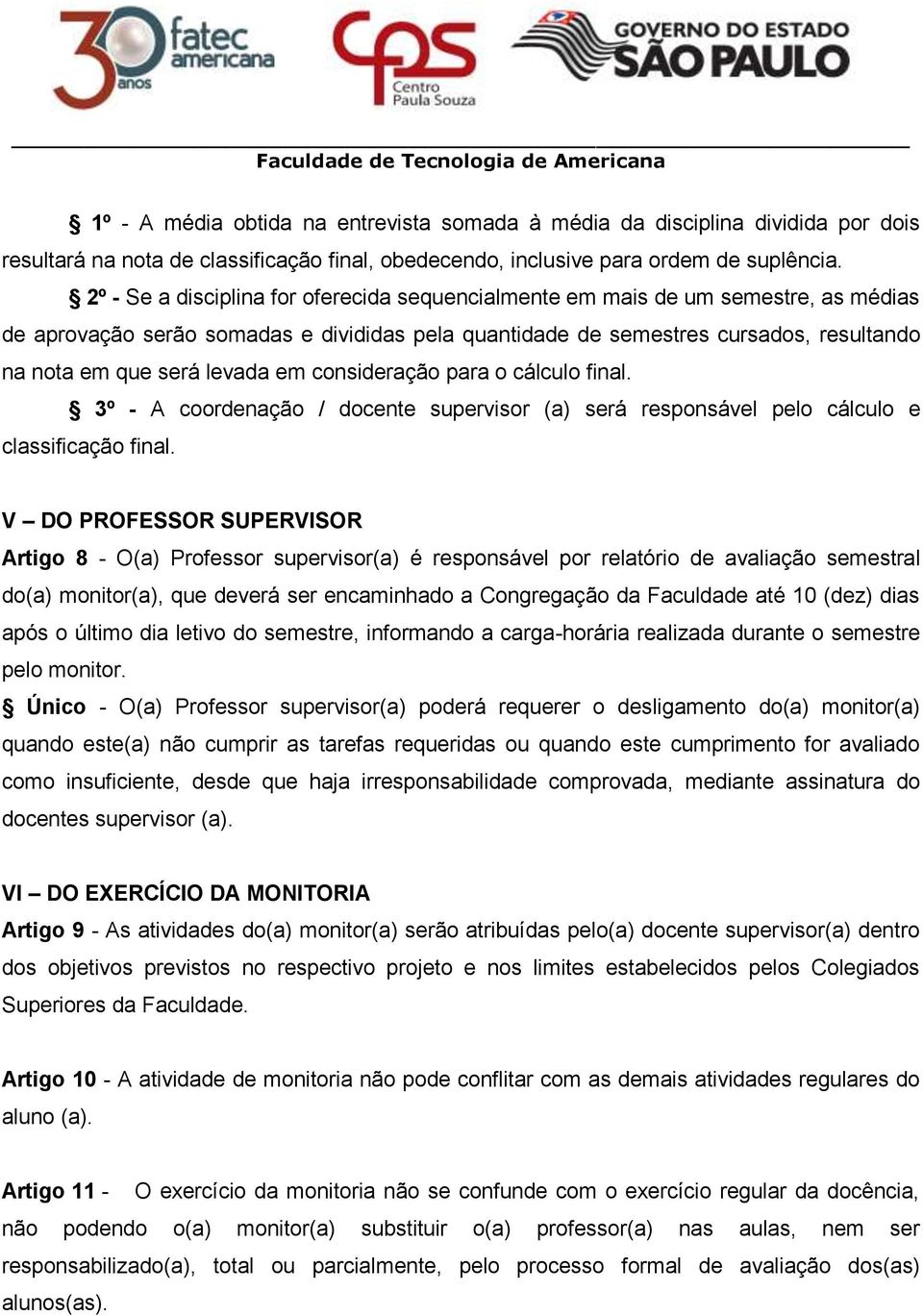 levada em consideração para o cálculo final. 3º - A coordenação / docente supervisor (a) será responsável pelo cálculo e classificação final.