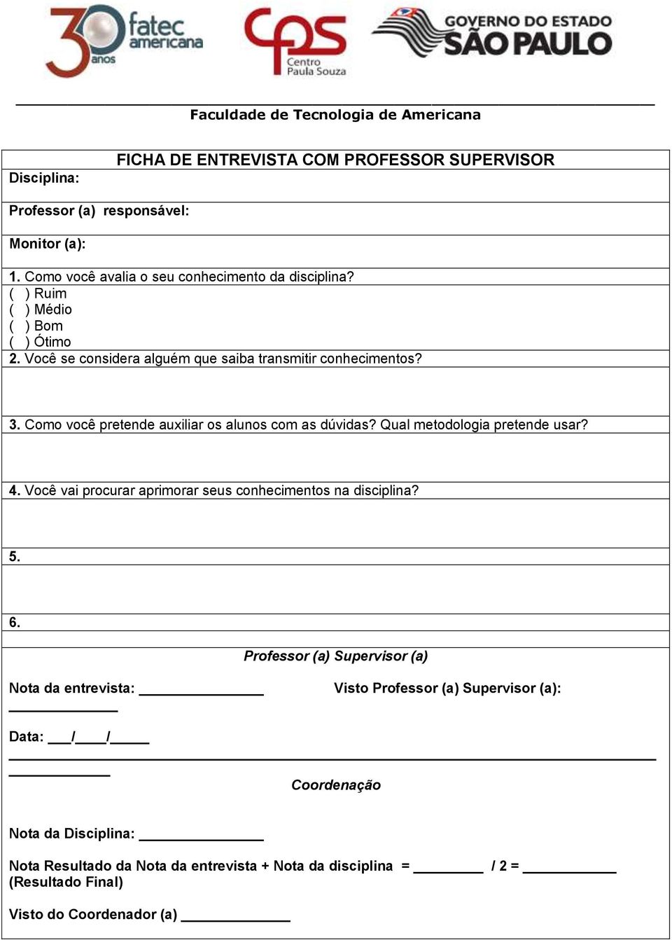 Qual metodologia pretende usar? 4. Você vai procurar aprimorar seus conhecimentos na disciplina? 5. 6.