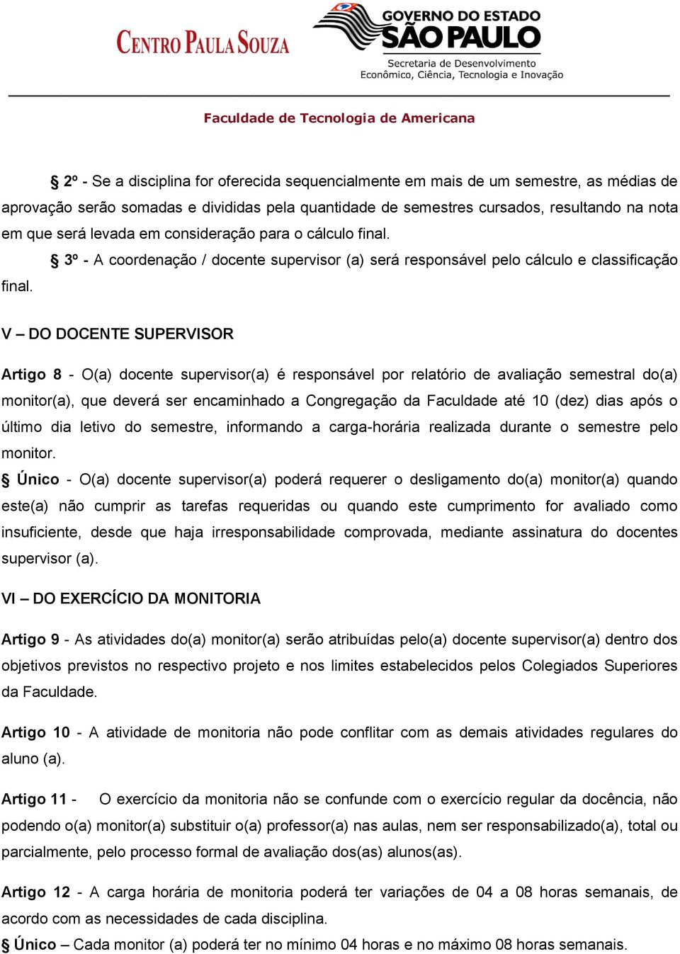 V DO DOCENTE SUPERVISOR Artigo 8 - O(a) docente supervisor(a) é responsável por relatório de avaliação semestral do(a) monitor(a), que deverá ser encaminhado a Congregação da Faculdade até 10 (dez)