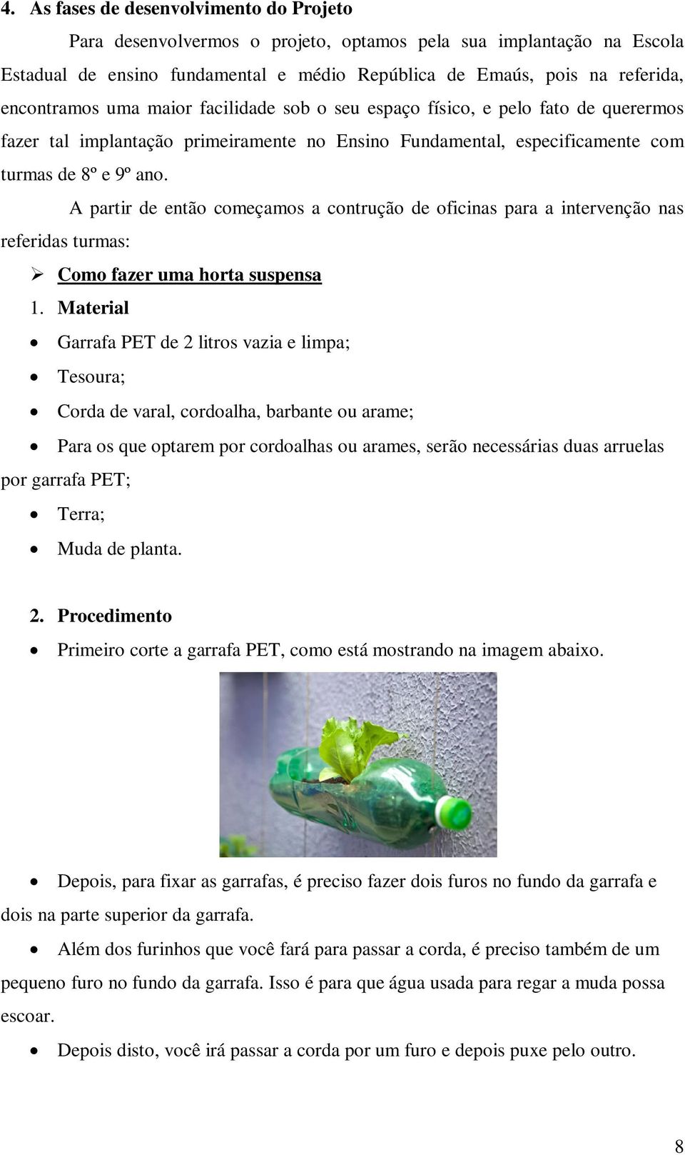 A partir de então começamos a contrução de oficinas para a intervenção nas referidas turmas: Como fazer uma horta suspensa 1.