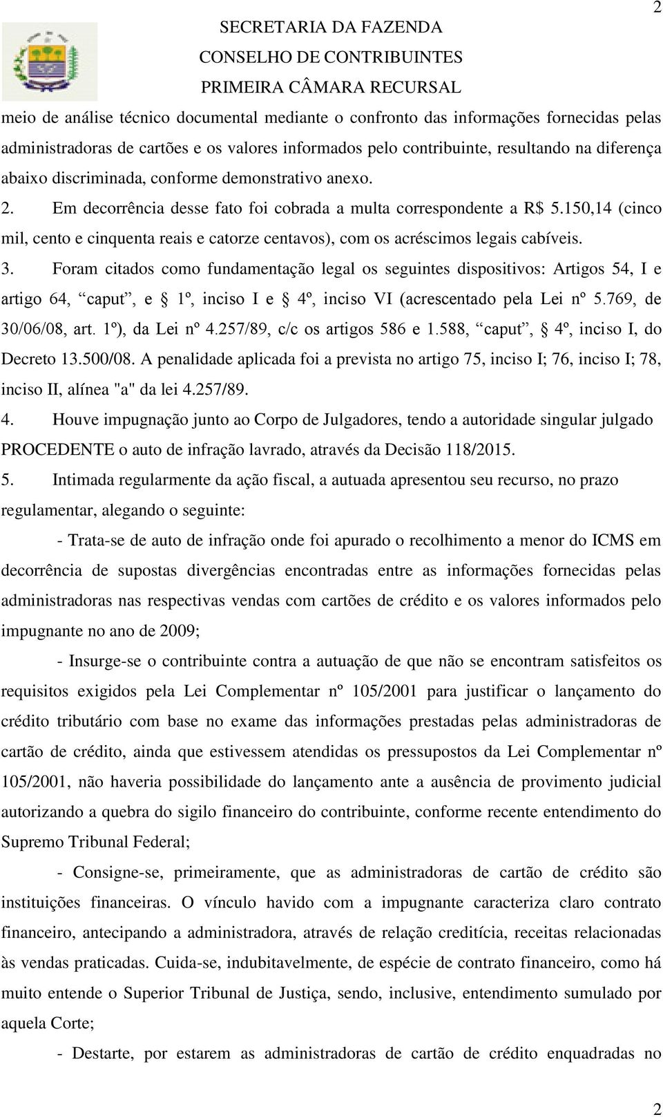 150,14 (cinco mil, cento e cinquenta reais e catorze centavos), com os acréscimos legais cabíveis. 3.