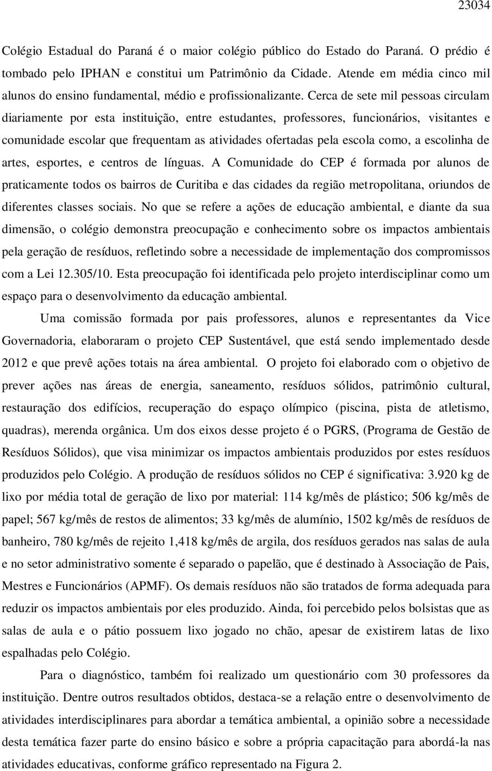 Cerca de sete mil pessoas circulam diariamente por esta instituição, entre estudantes, professores, funcionários, visitantes e comunidade escolar que frequentam as atividades ofertadas pela escola