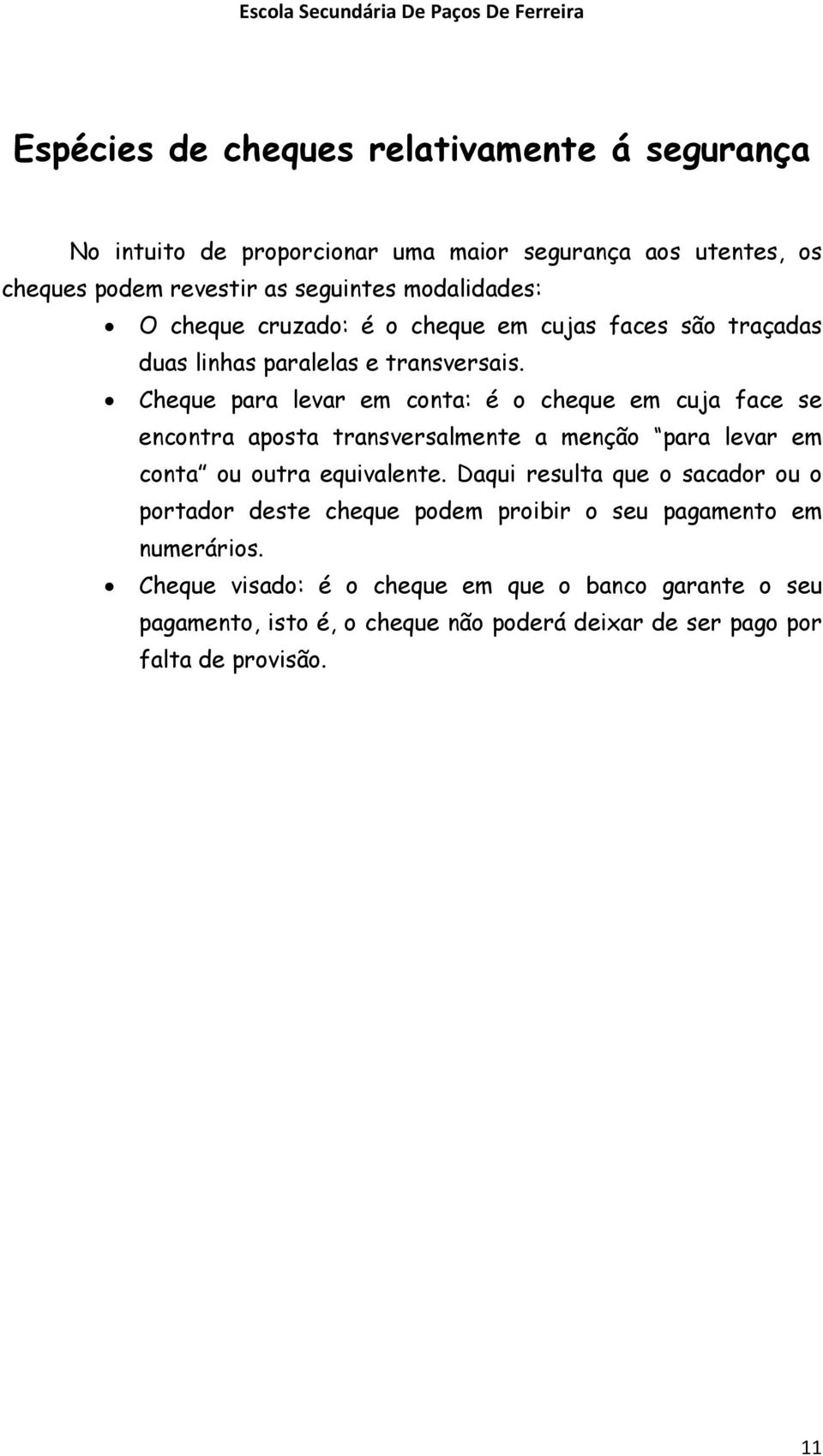 Cheque para levar em conta: é o cheque em cuja face se encontra aposta transversalmente a menção para levar em conta ou outra equivalente.