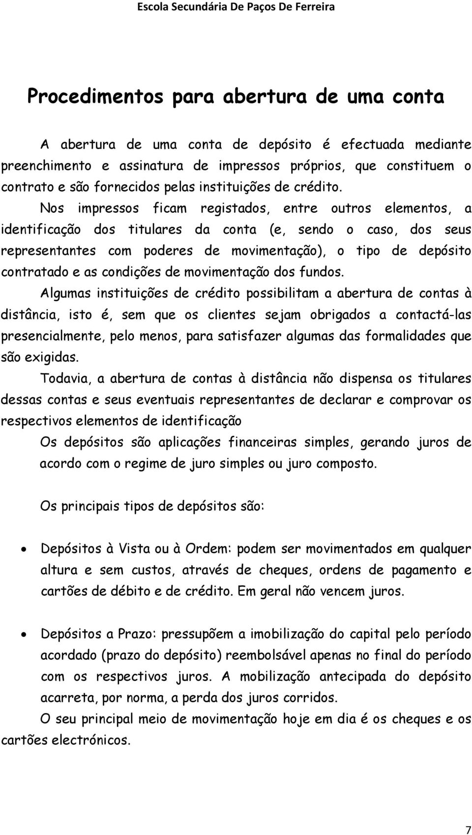 Nos impressos ficam registados, entre outros elementos, a identificação dos titulares da conta (e, sendo o caso, dos seus representantes com poderes de movimentação), o tipo de depósito contratado e