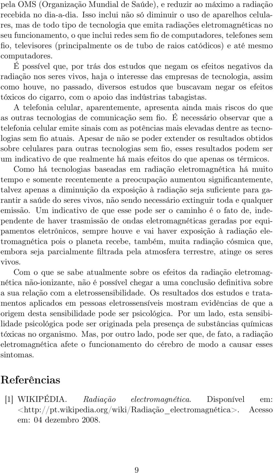 telefones sem fio, televisores (principalmente os de tubo de raios catódicos) e até mesmo computadores.