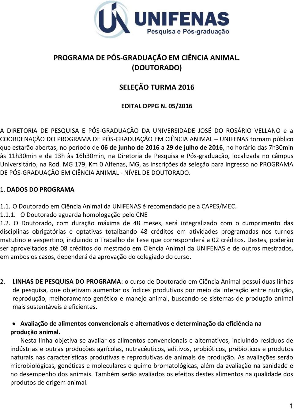 período de 06 de junho de 2016 a 29 de julho de 2016, no horário das 7h30min às 11h30min e da 13h às 16h30min, na Diretoria de Pesquisa e Pós-graduação, localizada no câmpus Universitário, na Rod.