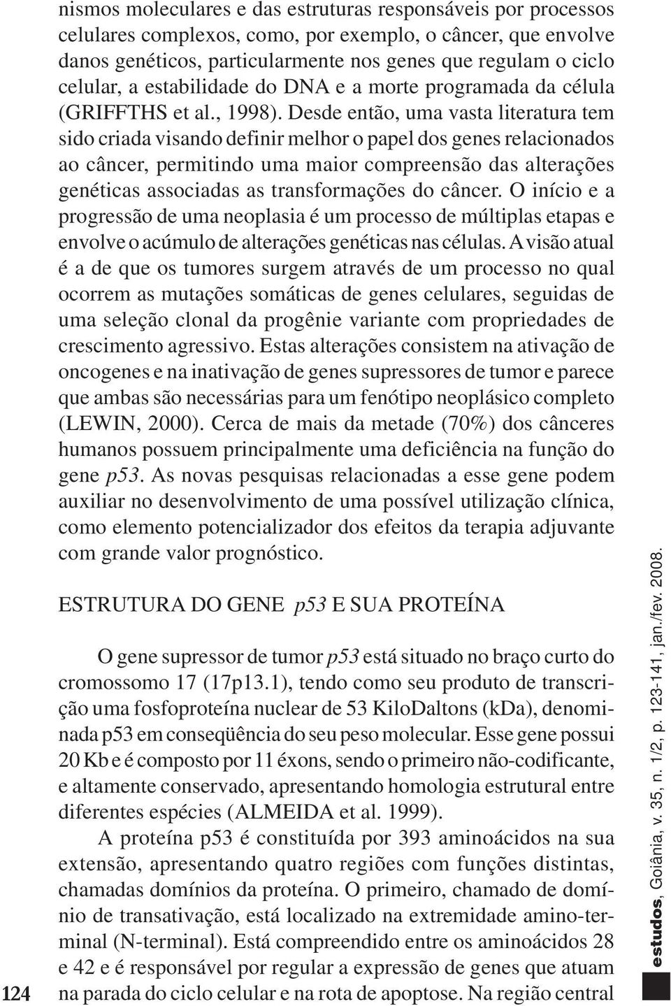 Desde então, uma vasta literatura tem sido criada visando definir melhor o papel dos genes relacionados ao câncer, permitindo uma maior compreensão das alterações genéticas associadas as