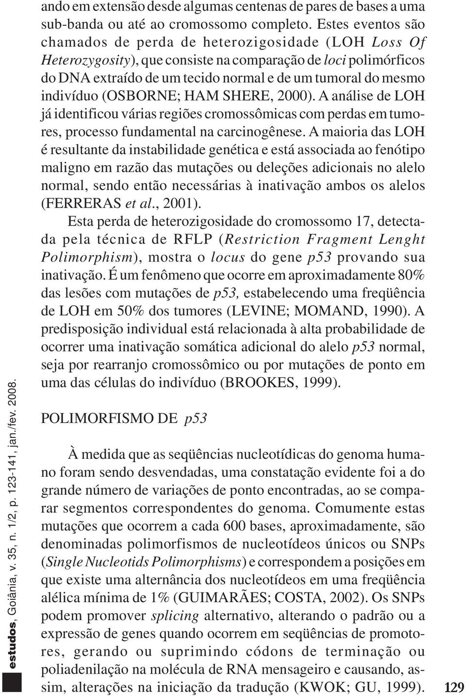 indivíduo (OSBORNE; HAM SHERE, 2000). A análise de LOH já identificou várias regiões cromossômicas com perdas em tumores, processo fundamental na carcinogênese.