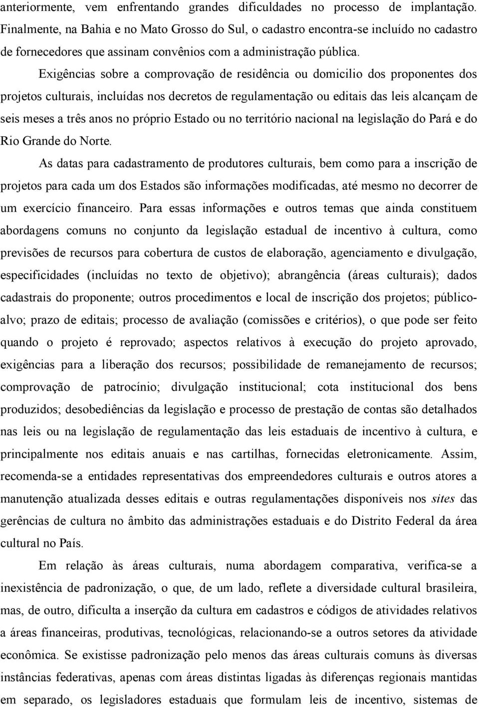 Exigências sobre a comprovação de residência ou domicilio dos proponentes dos projetos culturais, incluídas nos decretos de regulamentação ou editais das leis alcançam de seis meses a três anos no