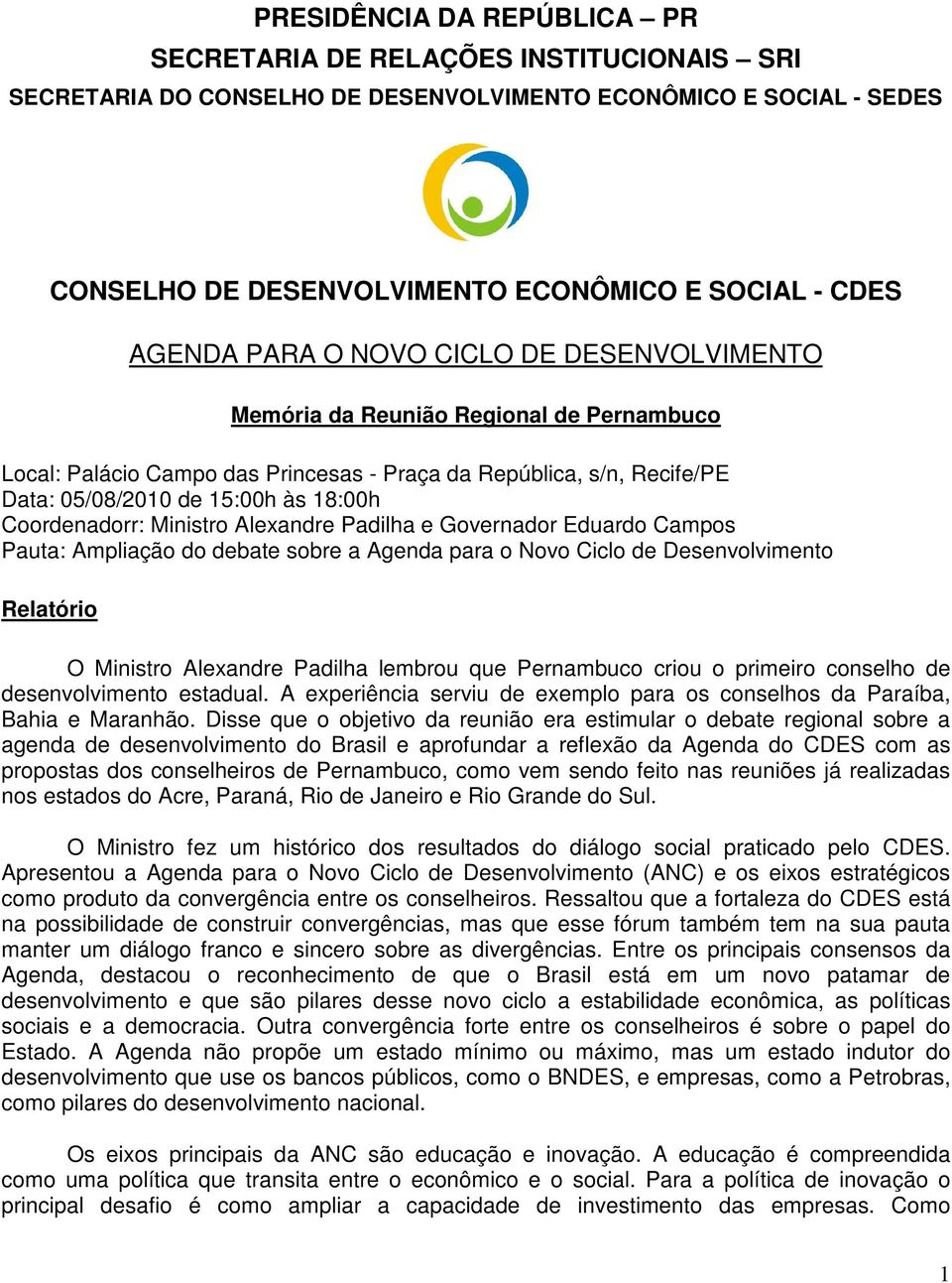 Coordenadorr: Ministro Alexandre Padilha e Governador Eduardo Campos Pauta: Ampliação do debate sobre a Agenda para o Novo Ciclo de Desenvolvimento Relatório O Ministro Alexandre Padilha lembrou que