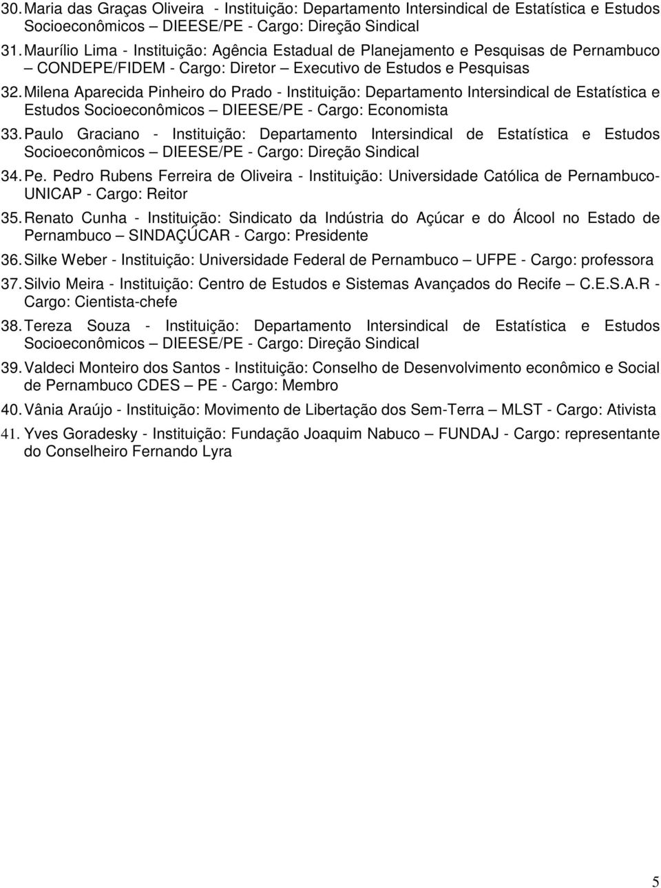 Milena Aparecida Pinheiro do Prado - Instituição: Departamento Intersindical de Estatística e Estudos Socioeconômicos DIEESE/PE - Cargo: Economista 33.