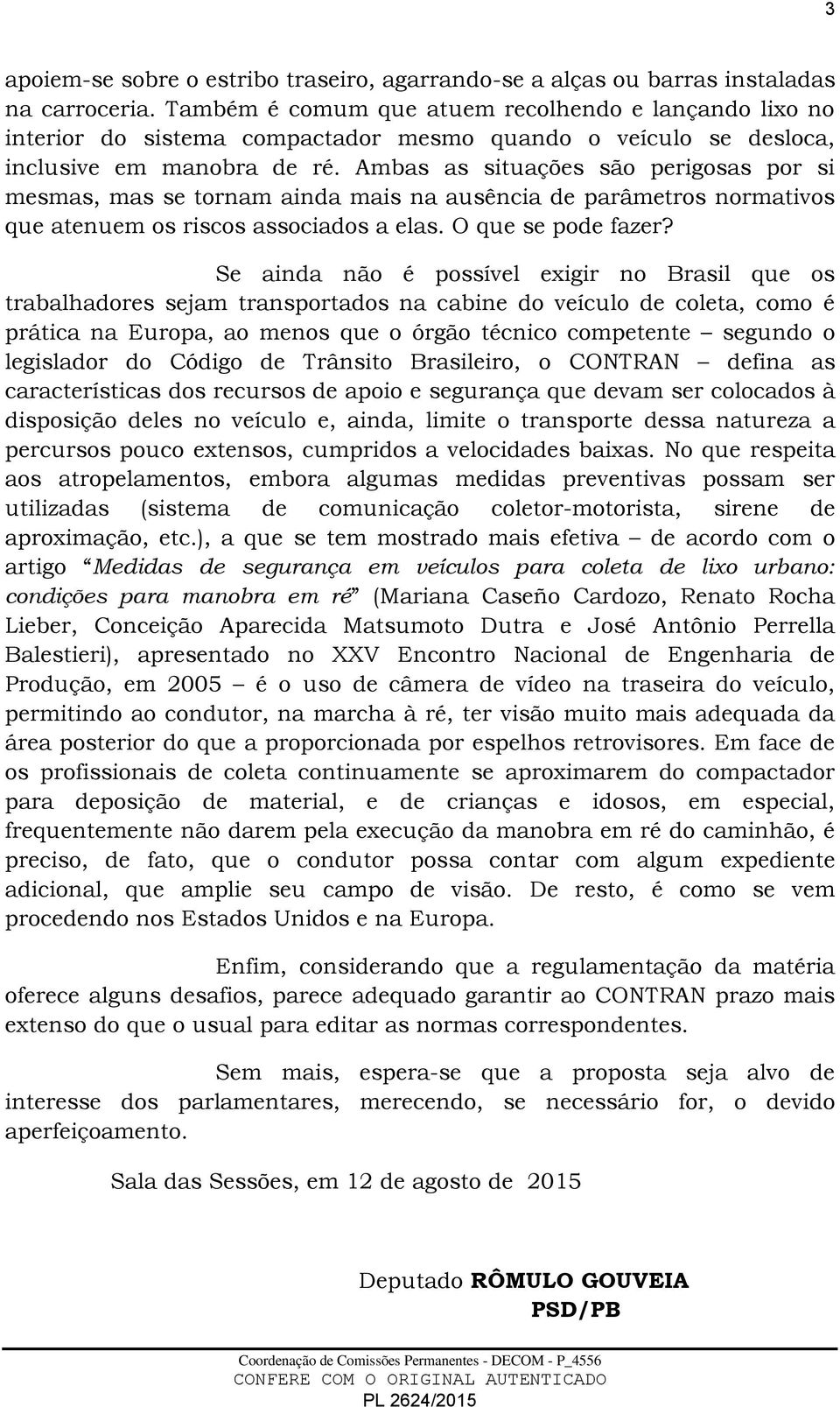 Ambas as situações são perigosas por si mesmas, mas se tornam ainda mais na ausência de parâmetros normativos que atenuem os riscos associados a elas. O que se pode fazer?