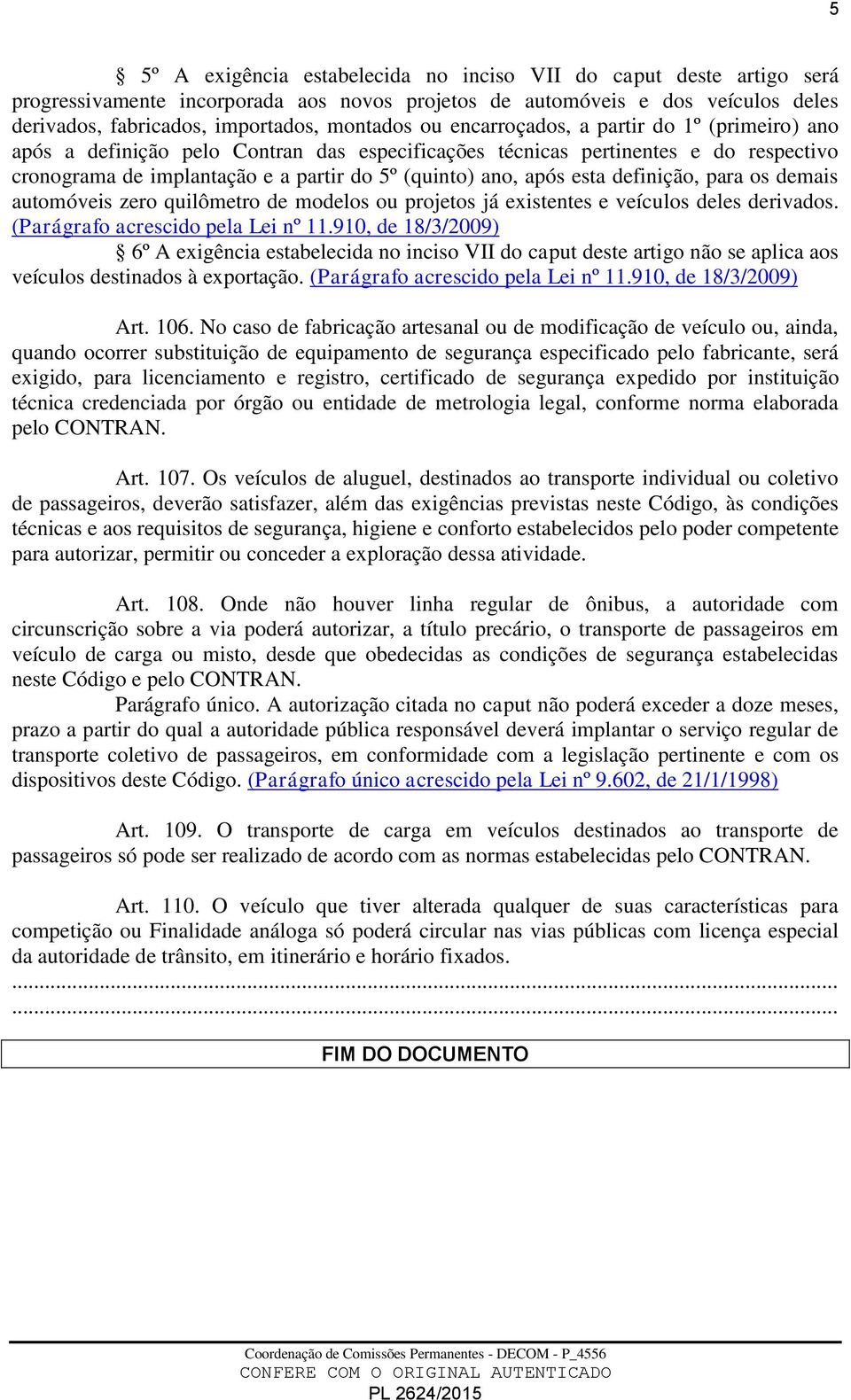 definição, para os demais automóveis zero quilômetro de modelos ou projetos já existentes e veículos deles derivados. (Parágrafo acrescido pela Lei nº 11.