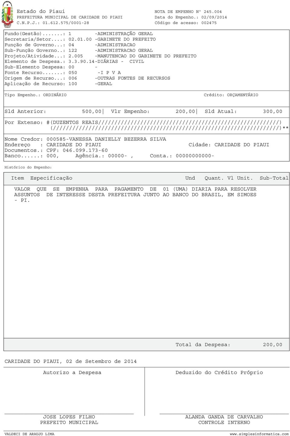 ..: 050 -I P V A Sld Anterior: 500,00 Vlr Empenho: 200,00 Sld Atual: 300,00 Por Extenso: #(DUZENTOS REAIS////////////////////////////////////////////////////////) Nome Credor: 000585-VANESSA DANIELLY