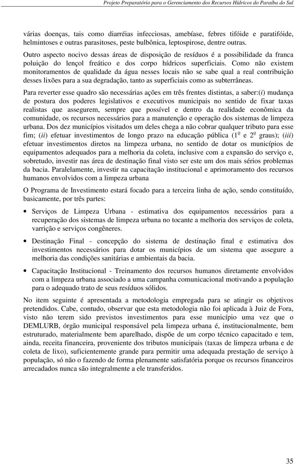 Como não existem monitoramentos de qualidade da água nesses locais não se sabe qual a real contribuição desses lixões para a sua degradação, tanto as superficiais como as subterrâneas.