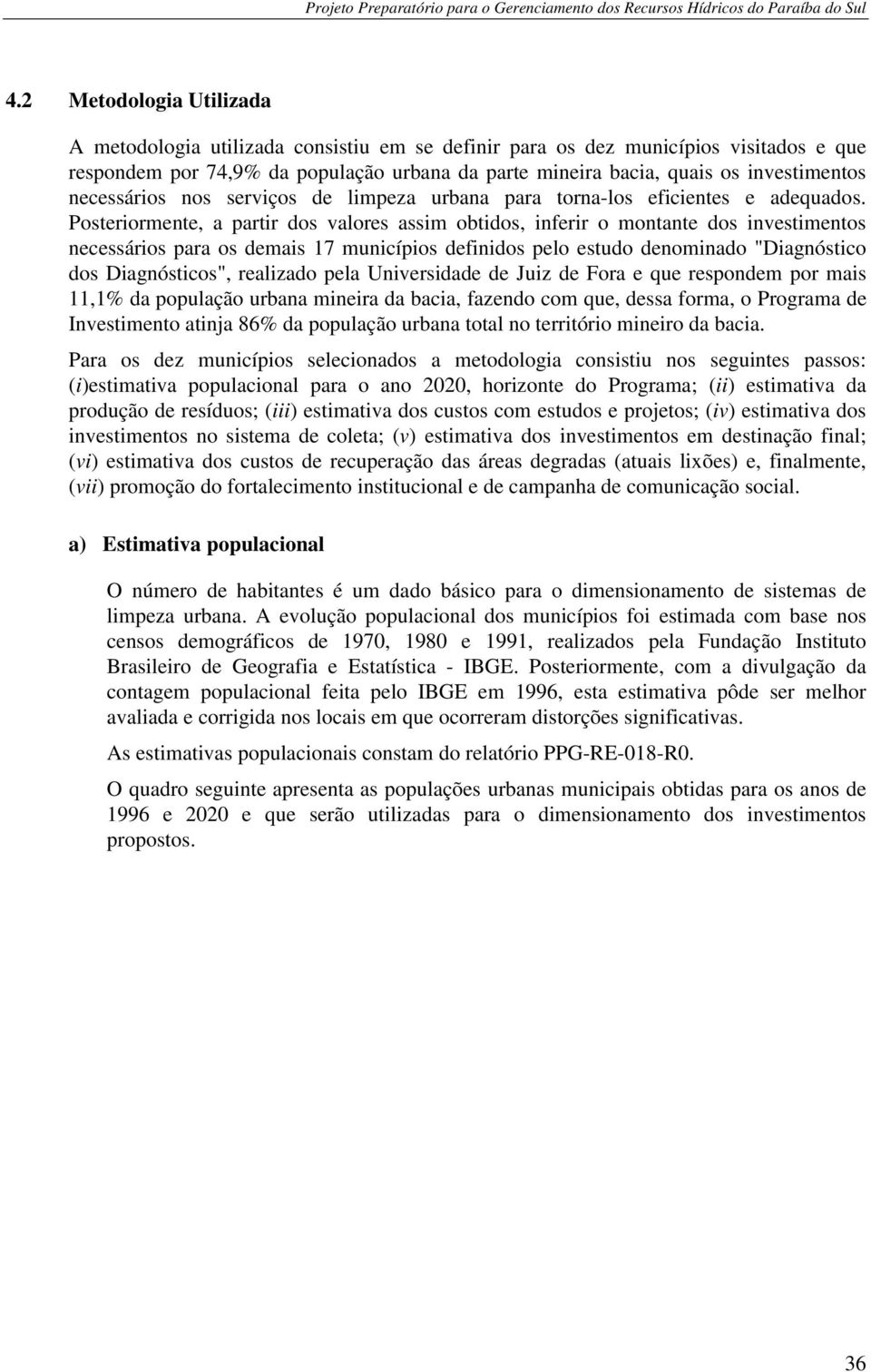 Posteriormente, a partir dos valores assim obtidos, inferir o montante dos investimentos necessários para os demais 17 municípios definidos pelo estudo denominado "Diagnóstico dos Diagnósticos",