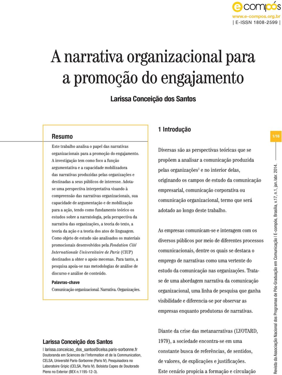 Adotase uma perspectiva interpretativa visando à compreensão das narrativas organizacionais, sua capacidade de argumentação e de mobilização para a ação, tendo como fundamento teórico os estudos