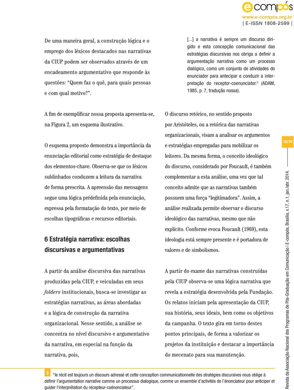 ..] a narrativa é sempre um discurso dirigido e esta concepção comunicacional das estratégias discursivas nos obriga a definir a argumentação narrativa como um processo dialógico, como um conjunto de