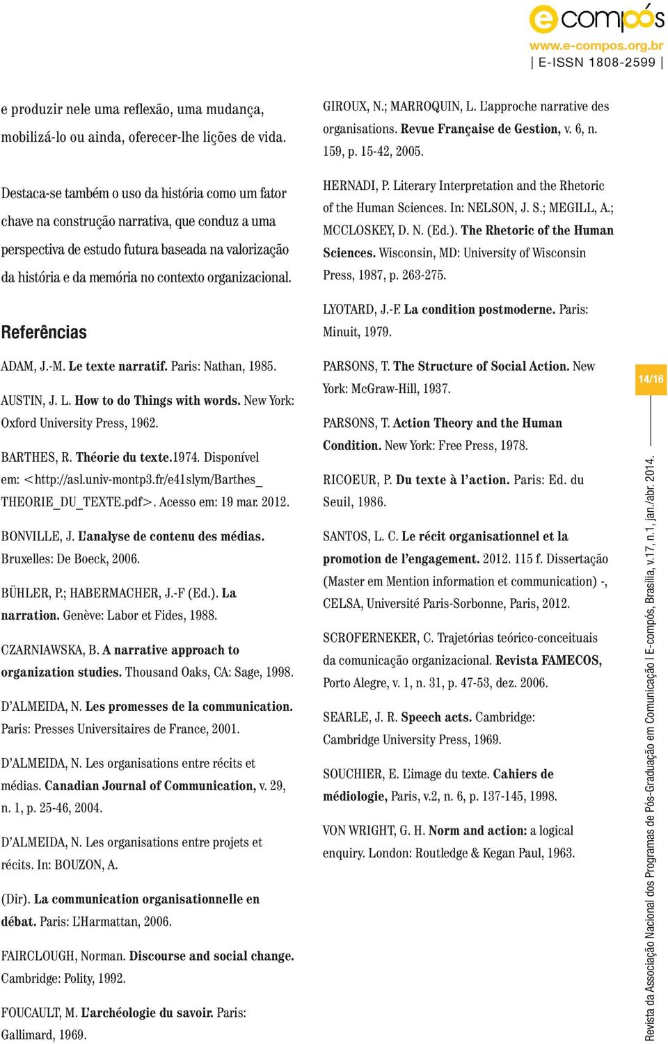 organizacional. Referências GIROUX, N.; MARROQUIN, L. L approche narrative des organisations. Revue Française de Gestion, v. 6, n. 159, p. 15-42, 2005. HERNADI, P.