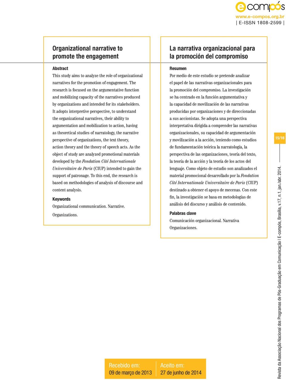 It adopts interpretive perspective, to understand the organizational narratives, their ability to argumentation and mobilization to action, having as theoretical studies of narratology, the narrative