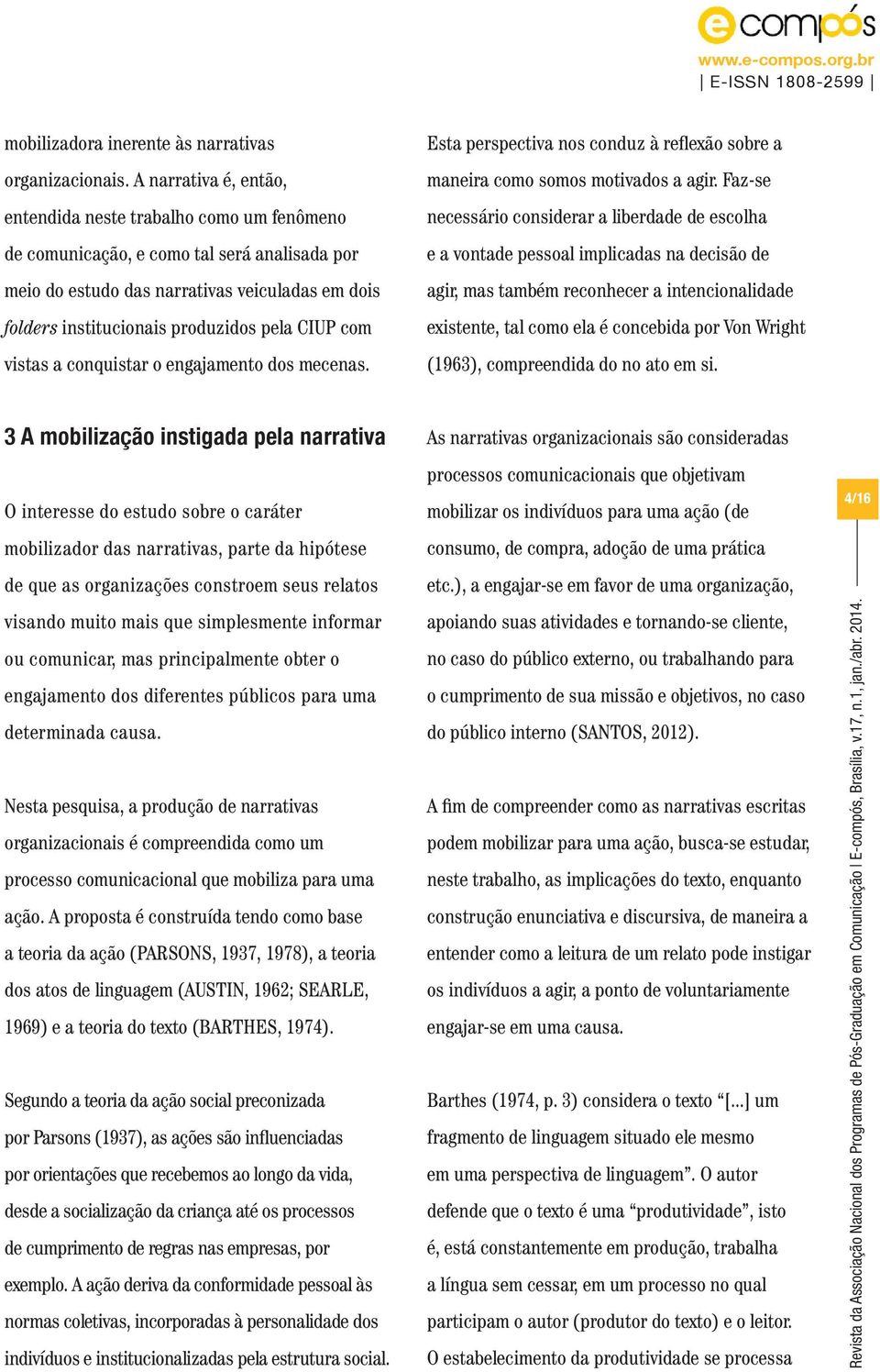 CIUP com vistas a conquistar o engajamento dos mecenas. Esta perspectiva nos conduz à reflexão sobre a maneira como somos motivados a agir.