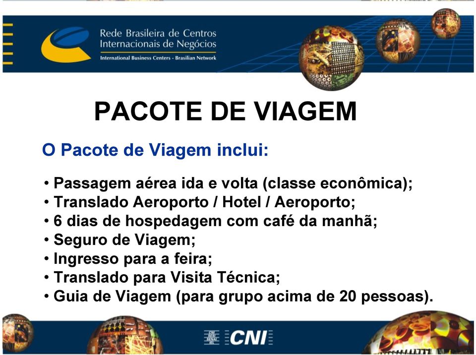 hospedagem com café da manhã; Seguro de Viagem; Ingresso para a feira;