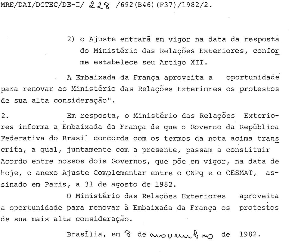 Em resposta, o Ministério das Relações Exteriores informa a Embaixada da França de que o Governo da República Federativa do Brasil concorda com os termos da nota acima trans crita, a qual, juntamente