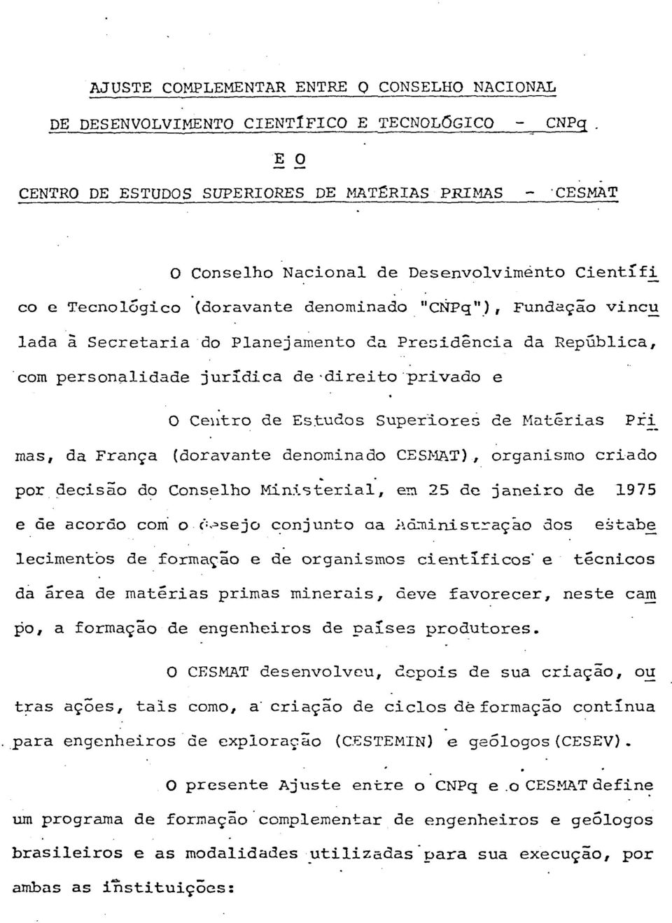 Estudos Pri Superiores de Matérias mas, da França (doravante denominado CESMAT), organismo criado por decisão do Conselho Ministerial, em 25 de janeiro de 1975 e de acordo com o desejo conjunto aa