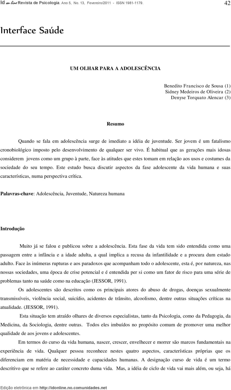 É habitual que as gerações mais idosas considerem jovens como um grupo à parte, face às atitudes que estes tomam em relação aos usos e costumes da sociedade do seu tempo.