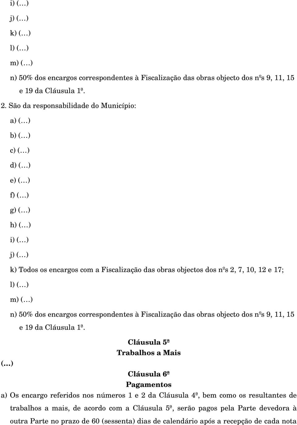 17; l) ( ) m) ( ) n) 50% dos encargos correspondentes à Fiscalização das obras objecto dos nºs 9, 11, 15 e 19 da Cláusula 1ª.