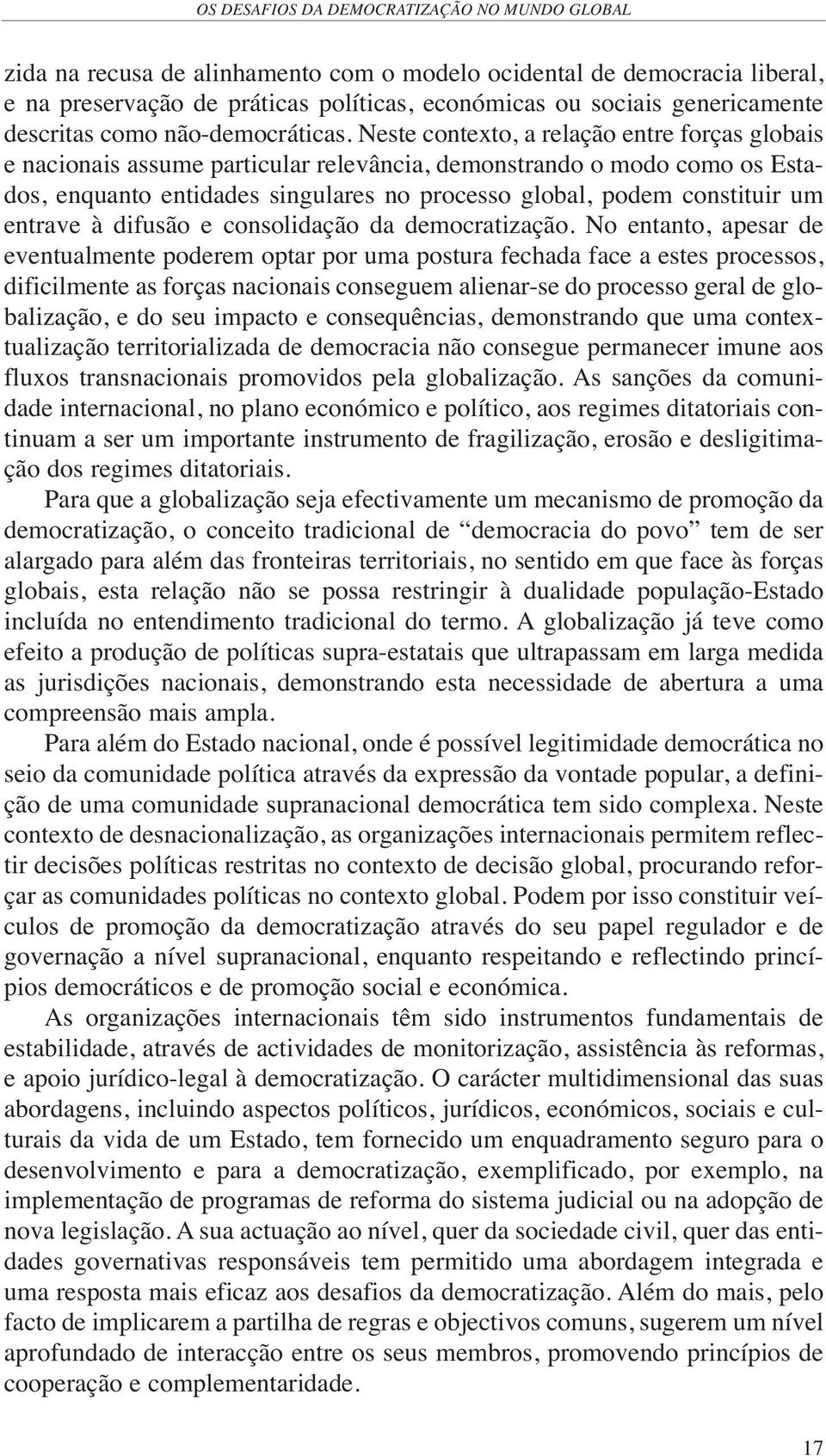 Neste contexto, a relação entre forças globais e nacionais assume particular relevância, demonstrando o modo como os Estados, enquanto entidades singulares no processo global, podem constituir um