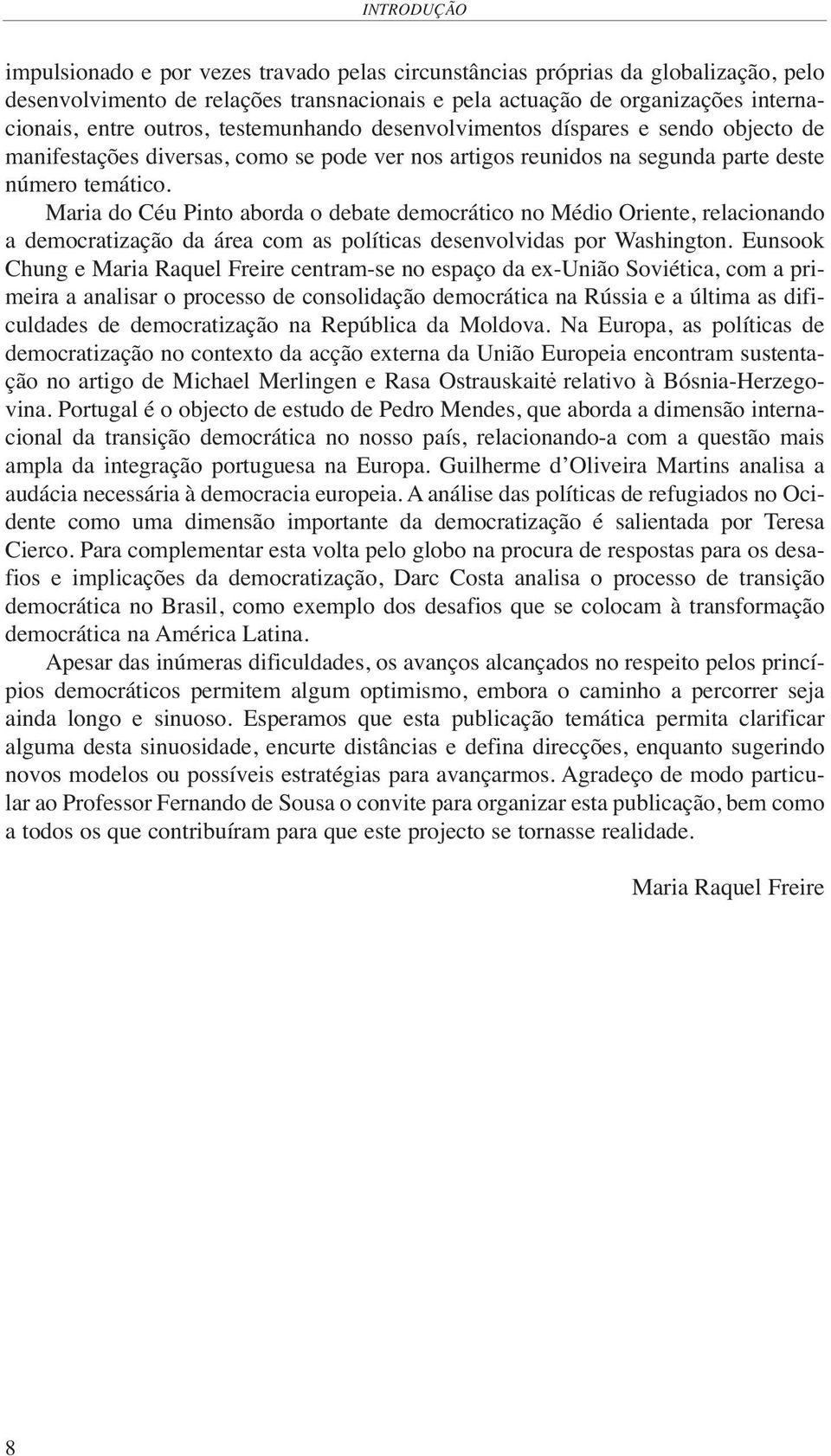 Maria do Céu Pinto aborda o debate democrático no Médio Oriente, relacionando a democratização da área com as políticas desenvolvidas por Washington.