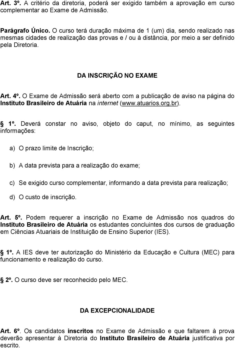 O Exame de Admissão será aberto com a publicação de aviso na página do Instituto Brasileiro de Atuária na internet (www.atuarios.org.br). 1º.