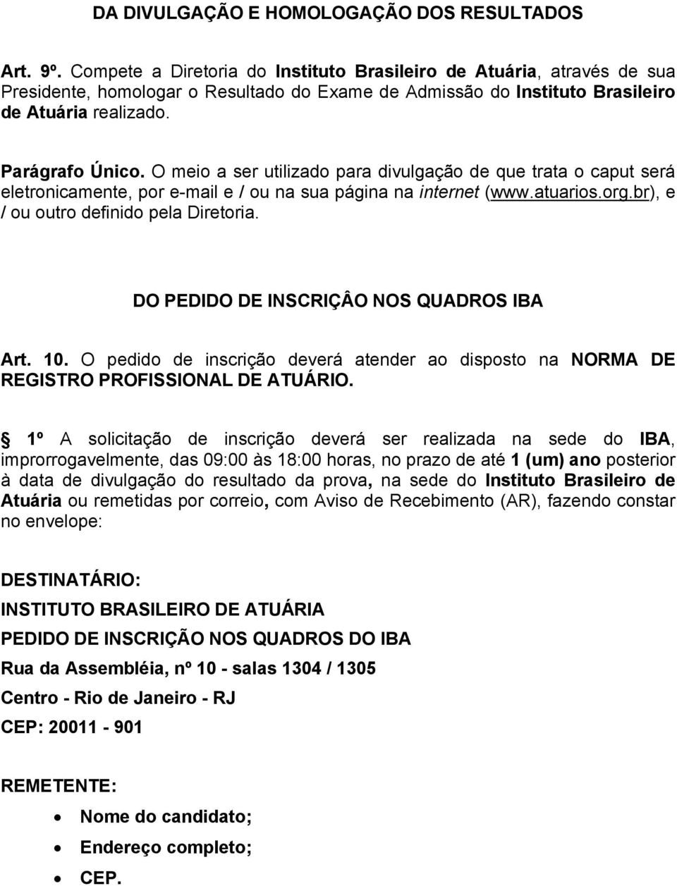 O meio a ser utilizado para divulgação de que trata o caput será eletronicamente, por e-mail e / ou na sua página na internet (www.atuarios.org.br), e / ou outro definido pela Diretoria.