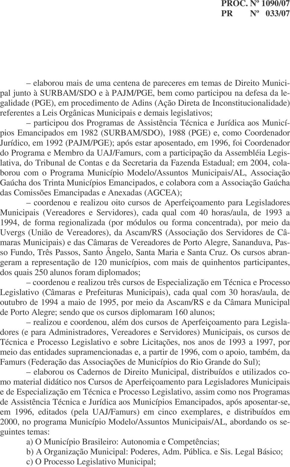 (PGE) e, como Coordenador Jurídico, em 1992 (PAJM/PGE); após estar aposentado, em 1996, foi Coordenador do Programa e Membro da UAJ/Famurs, com a participação da Assembléia Legislativa, do Tribunal