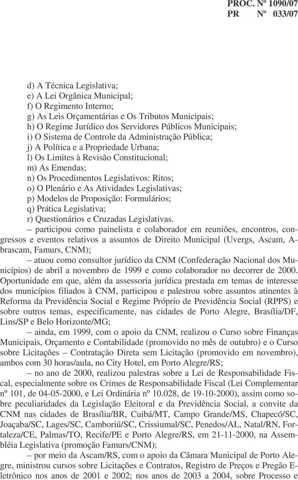 Atividades Legislativas; p) Modelos de Proposição: Formulários; q) Prática Legislativa; r) Questionários e Cruzadas Legislativas.